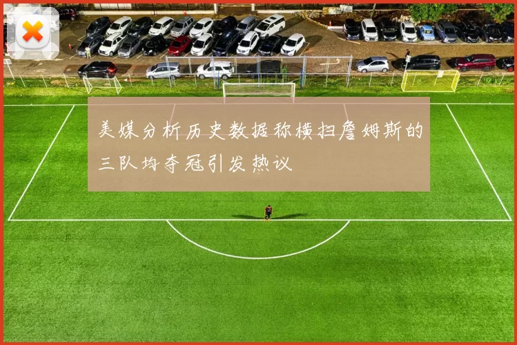 美媒分析历史数据称横扫詹姆斯的三队均夺冠引发热议